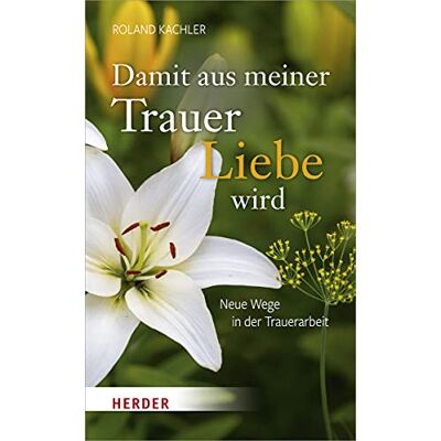 Roland Damit aus meiner Trauer Liebe wird: Neue Wege in der Trauerarbeit - Preis vom 24.06.2026 07:42:13 h Roland Damit aus meiner Trauer Liebe wird: Neue Wege in der Trauerarbeit - Preis vom 24.06.2026 07:42:13 h