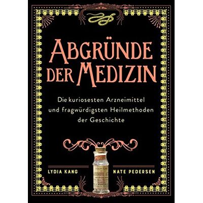 Lydia Kang - Abgründe der Medizin: Die bizarrsten Arzneimittel und kuriosesten Heilmethoden der Geschichte - Preis vom 24.06.2026 07:42:13 h Lydia Kang - Abgründe der Medizin: Die bizarrsten Arzneimittel und kuriosesten Heilmethoden der Geschichte - Preis vom 24.06.2026 07:42:13 h