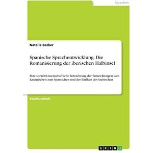 Becker Spanische Sprachentwicklung. Die Romanisierung der iberischen Halbinsel: Eine sprachwissenschaftliche Betrachtung der Entwicklungen vom Lateinischen zum Spanischen und der Einfluss des Arabischen - Preis vom 16.06.2026 05:30:18 h Becker Spanische Sprachentwicklung. Die Romanisierung der iberischen Halbinsel: Eine sprachwissenschaftliche Betrachtung der Entwicklungen vom Lateinischen zum Spanischen und der Einfluss des Arabischen - Preis vom 16.06.2026 05:30:18 h