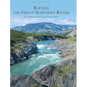 Becker Rafting the Great Northern Rivers: The Nahanni, Firth, and Tatshenshini - Preis vom 13.06.2026 05:28:29 h Becker Rafting the Great Northern Rivers: The Nahanni, Firth, and Tatshenshini - Preis vom 13.06.2026 05:28:29 h