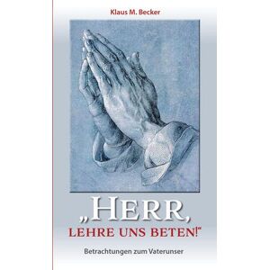 Becker Herr, lehre uns beten!: Betrachtungen zum Vaterunser - Preis vom 15.06.2026 05:30:30 h Becker Herr, lehre uns beten!: Betrachtungen zum Vaterunser - Preis vom 15.06.2026 05:30:30 h