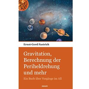 Ernst-Gerd Fastrich - Gravitation, Berechnung der Periheldrehung und mehr: Ein Buch über Vorgänge im All - Preis vom 14.06.2026 05:24:48 h Ernst-Gerd Fastrich - Gravitation, Berechnung der Periheldrehung und mehr: Ein Buch über Vorgänge im All - Preis vom 14.06.2026 05:24:48 h