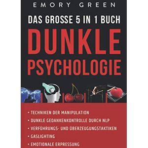 Emory Green - Dunkle Psychologie - Das große 5 in 1 Buch: Techniken der Manipulation Dunkle Gedankenkontrolle durch NLP Verführungs- und Überzeugungstaktiken Gaslighting Emotionale Erpressung - Preis vom 14.06.2026 05:24:48 h Emory Green - Dunkle Psychologie - Das große 5 in 1 Buch: Techniken der Manipulation Dunkle Gedankenkontrolle durch NLP Verführungs- und Überzeugungstaktiken Gaslighting Emotionale Erpressung - Preis vom 14.06.2026 05:24:48 h