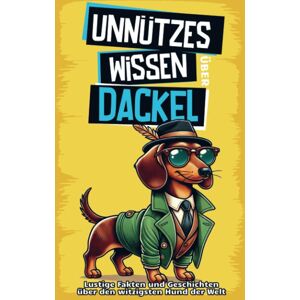 Unnützes Wissen über Dackel: Für alle Dackel-Fans und die, die es noch werden wollen! Skurrile Fakten, witzige Geschichten und alles, was du über den charmanten Wursthund wissen m - Preis vom 16.06.2026 05:30:18 h Unnützes Wissen über Dackel: Für alle Dackel-Fans und die, die es noch werden wollen! Skurrile Fakten, witzige Geschichten und alles, was du über den charmanten Wursthund wissen m - Preis vom 16.06.2026 05:30:18 h