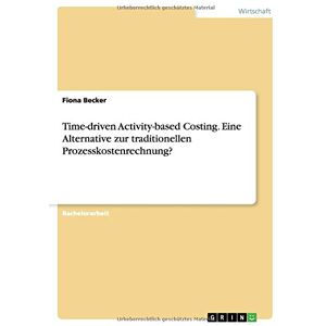 Becker Time-driven Activity-based Costing. Eine Alternative zur traditionellen Prozesskostenrechnung? - Preis vom 16.06.2026 05:30:18 h Becker Time-driven Activity-based Costing. Eine Alternative zur traditionellen Prozesskostenrechnung? - Preis vom 16.06.2026 05:30:18 h