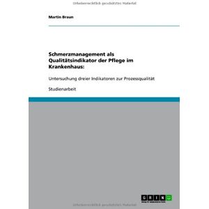 Braun Schmerzmanagement als Qualitätsindikator der Pflege im Krankenhaus:: Untersuchung dreier Indikatoren zur Prozessqualität - Preis vom 14.06.2026 05:24:48 h Braun Schmerzmanagement als Qualitätsindikator der Pflege im Krankenhaus:: Untersuchung dreier Indikatoren zur Prozessqualität - Preis vom 14.06.2026 05:24:48 h