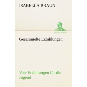 Braun Gesammelte Erzählungen: Vier Erzählungen für die Jugend (TREDITION CLASSICS) - Preis vom 15.06.2026 05:30:30 h Braun Gesammelte Erzählungen: Vier Erzählungen für die Jugend (TREDITION CLASSICS) - Preis vom 15.06.2026 05:30:30 h