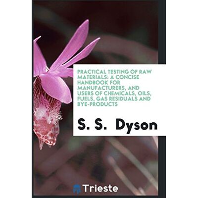Dyson, S. S. - Practical Testing of Raw Materials: A Concise Handbook for Manufacturers, and Users of Chemicals, Oils, Fuels, Gas Residuals and Bye-Products - Preis vom 22.09.2026 03:35:57 h Dyson, S. S. - Practical Testing of Raw Materials: A Concise Handbook for Manufacturers, and Users of Chemicals, Oils, Fuels, Gas Residuals and Bye-Products - Preis vom 22.09.2026 03:35:57 h