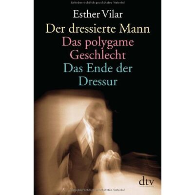 Esther Vilar - Der dressierte Mann. Das polygame Geschlecht. Das Ende der Dressur - Preis vom 24.06.2026 07:42:13 h Esther Vilar - Der dressierte Mann. Das polygame Geschlecht. Das Ende der Dressur - Preis vom 24.06.2026 07:42:13 h