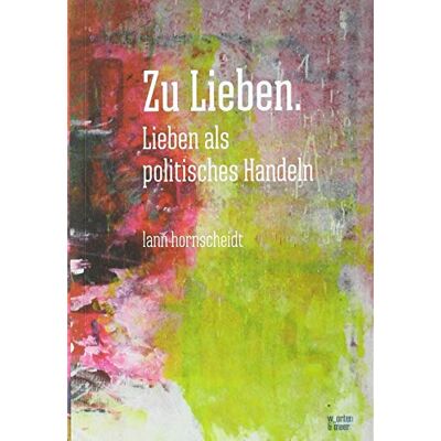 Lann Hornscheidt - Zu Lieben. Lieben als politisches Handeln: Kapitalismus entlieben - Preis vom 16.06.2026 05:30:18 h Lann Hornscheidt - Zu Lieben. Lieben als politisches Handeln: Kapitalismus entlieben - Preis vom 16.06.2026 05:30:18 h