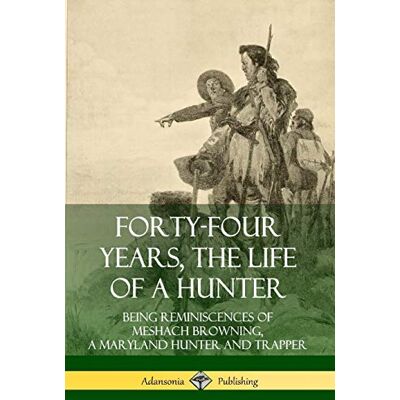 Meshach Browning - Forty-Four Years, the Life of a Hunter: Being Reminiscences of Meshach Browning, a Maryland Hunter and Trapper - Preis vom 22.09.2026 03:35:57 h Meshach Browning - Forty-Four Years, the Life of a Hunter: Being Reminiscences of Meshach Browning, a Maryland Hunter and Trapper - Preis vom 22.09.2026 03:35:57 h