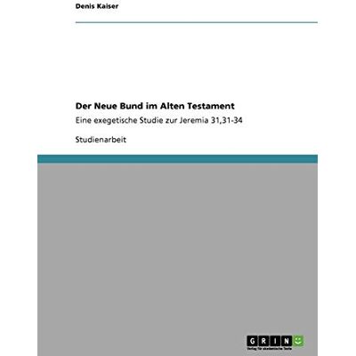 Kaiser Der Neue Bund im Alten Testament: Eine exegetische Studie zur Jeremia 31,31-34 - Preis vom 23.06.2026 11:45:09 h Kaiser Der Neue Bund im Alten Testament: Eine exegetische Studie zur Jeremia 31,31-34 - Preis vom 23.06.2026 11:45:09 h