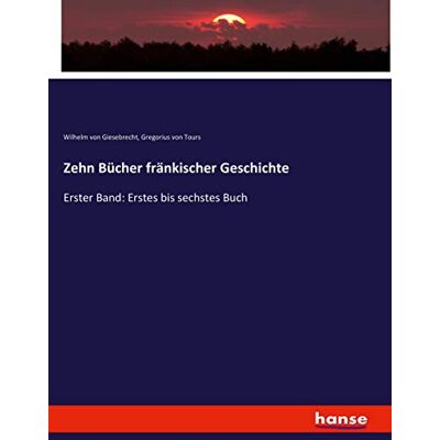 Giesebrecht, Wilhelm Von - Zehn Bücher fränkischer Geschichte: Erster Band: Erstes bis sechstes Buch - Preis vom 25.06.2026 23:23:36 h Giesebrecht, Wilhelm Von - Zehn Bücher fränkischer Geschichte: Erster Band: Erstes bis sechstes Buch - Preis vom 25.06.2026 23:23:36 h