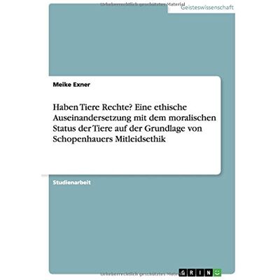 Exner Haben Tiere Rechte? Eine ethische Auseinandersetzung mit dem moralischen Status der Tiere auf der Grundlage von Schopenhauers Mitleidsethik - Preis vom 23.06.2026 11:45:09 h Exner Haben Tiere Rechte? Eine ethische Auseinandersetzung mit dem moralischen Status der Tiere auf der Grundlage von Schopenhauers Mitleidsethik - Preis vom 23.06.2026 11:45:09 h