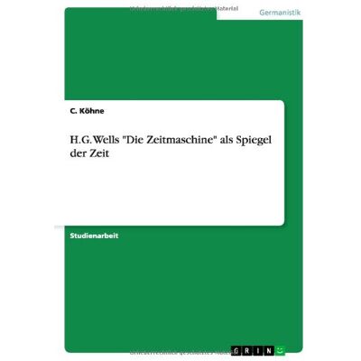 C. Köhne - H.G. Wells Die Zeitmaschine als Spiegel der Zeit - Preis vom 24.06.2026 19:44:00 h C. Köhne - H.G. Wells Die Zeitmaschine als Spiegel der Zeit - Preis vom 24.06.2026 19:44:00 h