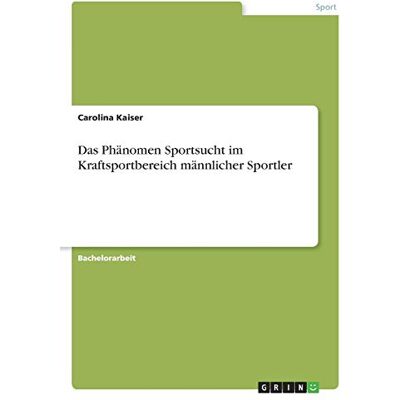 Kaiser Das Phänomen Sportsucht im Kraftsportbereich männlicher Sportler - Preis vom 24.06.2026 07:42:13 h Kaiser Das Phänomen Sportsucht im Kraftsportbereich männlicher Sportler - Preis vom 24.06.2026 07:42:13 h