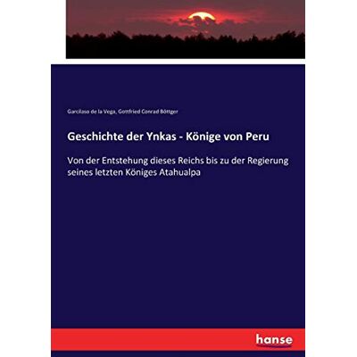 Garcilaso de la Vega - Geschichte der Ynkas - Könige von Peru: Von der Entstehung dieses Reichs bis zu der Regierung seines letzten Königes Atahualpa - Preis vom 22.09.2026 03:35:57 h Garcilaso de la Vega - Geschichte der Ynkas - Könige von Peru: Von der Entstehung dieses Reichs bis zu der Regierung seines letzten Königes Atahualpa - Preis vom 22.09.2026 03:35:57 h