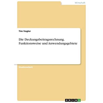 Tim Vogler - Die Deckungsbeitragsrechnung. Funktionsweise und Anwendungsgebiete - Preis vom 24.06.2026 19:44:00 h Tim Vogler - Die Deckungsbeitragsrechnung. Funktionsweise und Anwendungsgebiete - Preis vom 24.06.2026 19:44:00 h