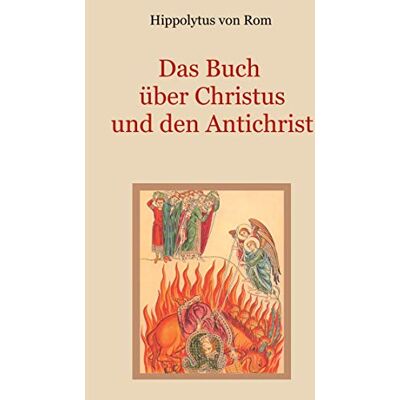 Rom, Hippolytus von - Das Buch über Christus und den Antichrist (Schätze der christlichen Literatur) - Preis vom 26.06.2026 19:40:26 h Rom, Hippolytus von - Das Buch über Christus und den Antichrist (Schätze der christlichen Literatur) - Preis vom 26.06.2026 19:40:26 h