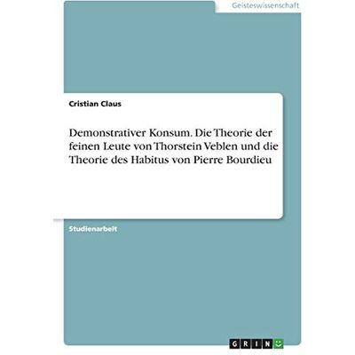 Cristian Claus - Demonstrativer Konsum. Die Theorie der feinen Leute von Thorstein Veblen und die Theorie des Habitus von Pierre Bourdieu - Preis vom 24.06.2026 19:44:00 h Cristian Claus - Demonstrativer Konsum. Die Theorie der feinen Leute von Thorstein Veblen und die Theorie des Habitus von Pierre Bourdieu - Preis vom 24.06.2026 19:44:00 h