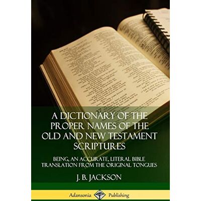 Jackson A Dictionary of the Proper Names of the Old and New Testament Scriptures: Being, an Accurate, Literal Bible Translation from the Original Tongues - Preis vom 16.06.2026 05:30:18 h Jackson A Dictionary of the Proper Names of the Old and New Testament Scriptures: Being, an Accurate, Literal Bible Translation from the Original Tongues - Preis vom 16.06.2026 05:30:18 h