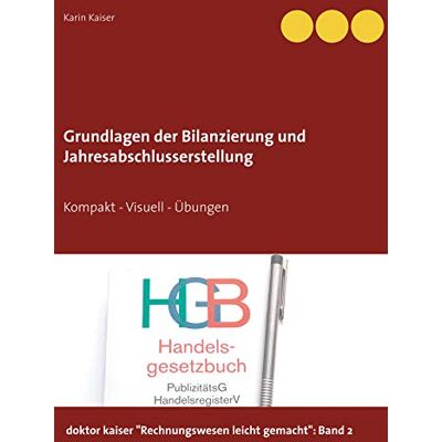 Grundlagen der Bilanzierung und Jahresabschlusserstellung: Kompakt - Visuell - Übungen (doktor kaiser Rechnungswesen leicht gemacht) - Preis vom 24.06.2026 07:42:13 h Grundlagen der Bilanzierung und Jahresabschlusserstellung: Kompakt - Visuell - Übungen (doktor kaiser Rechnungswesen leicht gemacht) - Preis vom 24.06.2026 07:42:13 h