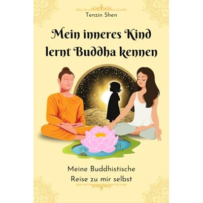 Tenzin Shen - Mein inneres Kind lernt Buddha kennen: Meine buddhistische Reise zu mir Selbst Buch mit 52 Kurzgeschichten für mehr Achtsamkeit, positive Gedanken, Glück und inneren Frieden im Alltag - Preis vom 22.06.2026 11:45:37 h Tenzin Shen - Mein inneres Kind lernt Buddha kennen: Meine buddhistische Reise zu mir Selbst Buch mit 52 Kurzgeschichten für mehr Achtsamkeit, positive Gedanken, Glück und inneren Frieden im Alltag - Preis vom 22.06.2026 11:45:37 h