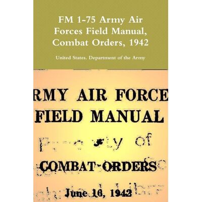 United States Department Of The Army - FM 1-75 Army Air Forces Field Manual, Combat Orders, 1942 - Preis vom 22.09.2026 03:35:57 h United States Department Of The Army - FM 1-75 Army Air Forces Field Manual, Combat Orders, 1942 - Preis vom 22.09.2026 03:35:57 h