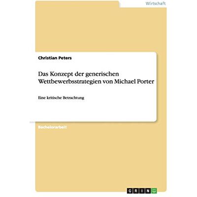 Christian Peters - Das Konzept der generischen Wettbewerbsstrategien von Michael Porter: Eine kritische Betrachtung - Preis vom 24.06.2026 19:44:00 h Christian Peters - Das Konzept der generischen Wettbewerbsstrategien von Michael Porter: Eine kritische Betrachtung - Preis vom 24.06.2026 19:44:00 h