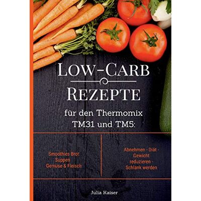 Kaiser Low-Carb Rezepte für den Thermomix TM31 und TM5: Smoothies Brot Suppen Gemüse & Fleisch Abnehmen - Diät - Gewicht reduzieren - Schlank werden - Preis vom 24.06.2026 07:42:13 h Kaiser Low-Carb Rezepte für den Thermomix TM31 und TM5: Smoothies Brot Suppen Gemüse & Fleisch Abnehmen - Diät - Gewicht reduzieren - Schlank werden - Preis vom 24.06.2026 07:42:13 h
