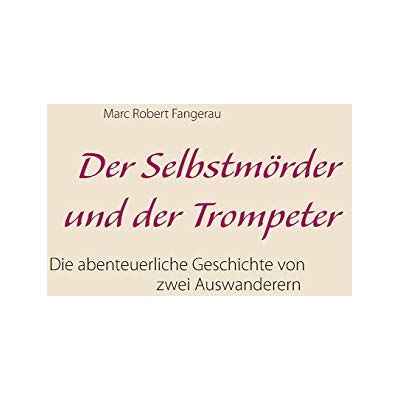 Marc Der Selbstmörder und der Trompeter: Die abenteuerliche Geschichte von zwei Auswanderen - Preis vom 21.06.2026 05:42:24 h Marc Der Selbstmörder und der Trompeter: Die abenteuerliche Geschichte von zwei Auswanderen - Preis vom 21.06.2026 05:42:24 h