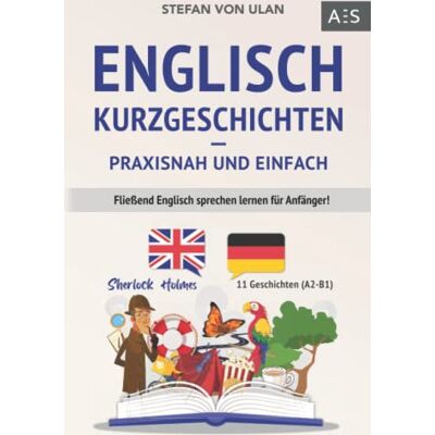 Stefan von Ulan - Englisch Kurzgeschichten - praxisnah und einfach: Fließend Englisch sprechen lernen für Anfänger! (11 spannende Geschichten inkl. Sherlock Holmes - zweisprachig mit Audios, Vokabeln & Übungen) - Preis vom 20.06.2026 05:23:55 h Stefan von Ulan - Englisch Kurzgeschichten - praxisnah und einfach: Fließend Englisch sprechen lernen für Anfänger! (11 spannende Geschichten inkl. Sherlock Holmes - zweisprachig mit Audios, Vokabeln & Übungen) - Preis vom 20.06.2026 05:23:55 h
