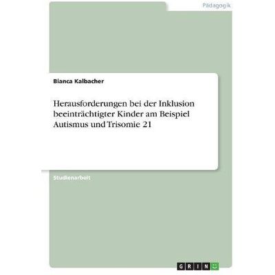 Bianca Kalbacher - Herausforderungen bei der Inklusion beeinträchtigter Kinder am Beispiel Autismus und Trisomie 21 - Preis vom 26.06.2026 07:41:50 h Bianca Kalbacher - Herausforderungen bei der Inklusion beeinträchtigter Kinder am Beispiel Autismus und Trisomie 21 - Preis vom 26.06.2026 07:41:50 h