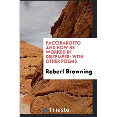 Robert Browning - Pacchiarotto and How He Worked in Distemper: With Other Poems - Preis vom 22.09.2026 03:35:57 h Robert Browning - Pacchiarotto and How He Worked in Distemper: With Other Poems - Preis vom 22.09.2026 03:35:57 h