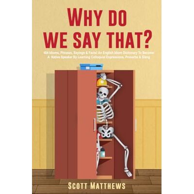 Scott Why Do We Say That? 404 Idioms, Phrases, Sayings & Facts! An American Idiom Dictionary To Become A Native Speaker By Learning Colloquial Expressions, Proverbs & Slang - Preis vom 20.06.2026 05:23:55 h Scott Why Do We Say That? 404 Idioms, Phrases, Sayings & Facts! An American Idiom Dictionary To Become A Native Speaker By Learning Colloquial Expressions, Proverbs & Slang - Preis vom 20.06.2026 05:23:55 h