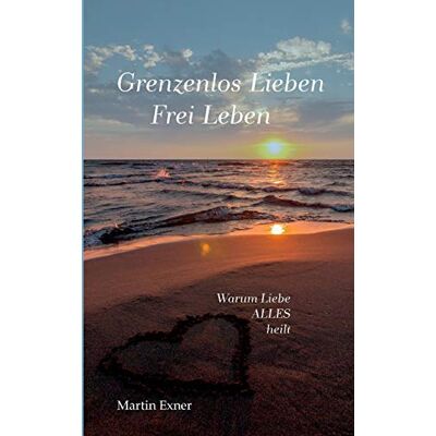Martin Exner - Grenzenlos lieben - Frei leben: Warum Liebe alles heilt - Preis vom 22.09.2026 03:35:57 h Martin Exner - Grenzenlos lieben - Frei leben: Warum Liebe alles heilt - Preis vom 22.09.2026 03:35:57 h