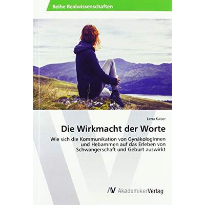 Kaiser Die Wirkmacht der Worte: Wie sich die Kommunikation von GynäkologInnen und Hebammen auf das Erleben von Schwangerschaft und Geburt auswirkt - Preis vom 24.06.2026 07:42:13 h Kaiser Die Wirkmacht der Worte: Wie sich die Kommunikation von GynäkologInnen und Hebammen auf das Erleben von Schwangerschaft und Geburt auswirkt - Preis vom 24.06.2026 07:42:13 h