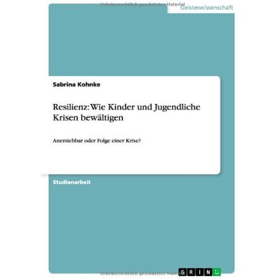Sabrina Kohnke - Resilienz: Wie Kinder und Jugendliche Krisen bewältigen: Anerziehbar oder Folge einer Krise? - Preis vom 24.06.2026 19:44:00 h Sabrina Kohnke - Resilienz: Wie Kinder und Jugendliche Krisen bewältigen: Anerziehbar oder Folge einer Krise? - Preis vom 24.06.2026 19:44:00 h