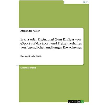 Kaiser Ersatz oder Ergänzung? Zum Einfluss von eSport auf das Sport- und Freizeitverhalten von Jugendlichen und jungen Erwachsenen: Eine empirische Studie - Preis vom 23.06.2026 11:45:09 h Kaiser Ersatz oder Ergänzung? Zum Einfluss von eSport auf das Sport- und Freizeitverhalten von Jugendlichen und jungen Erwachsenen: Eine empirische Studie - Preis vom 23.06.2026 11:45:09 h