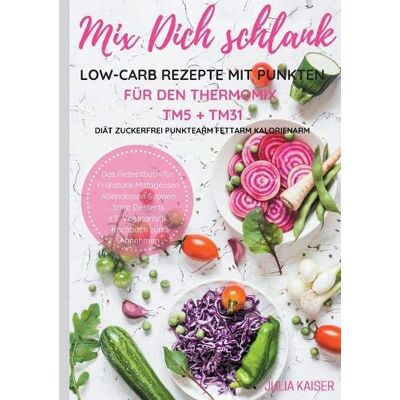 Kaiser Mix Dich schlank Low-Carb Rezepte mit Punkten für den Thermomix TM5 + TM31 Diät Zuckerfrei Punktearm Fettarm Kalorienarm Das Rezeptbuch für Frühstück ... z.T. vegetarisch Kochbuch zum Abnehmen - Preis vom 24.06.2026 07:42:13 h Kaiser Mix Dich schlank Low-Carb Rezepte mit Punkten für den Thermomix TM5 + TM31 Diät Zuckerfrei Punktearm Fettarm Kalorienarm Das Rezeptbuch für Frühstück ... z.T. vegetarisch Kochbuch zum Abnehmen - Preis vom 24.06.2026 07:42:13 h