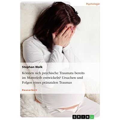 Stephan Walk - Können sich psychische Traumata bereits im Mutterleib entwickeln? Ursachen und Folgen eines pränatalen Traumas - Preis vom 24.06.2026 19:44:00 h Stephan Walk - Können sich psychische Traumata bereits im Mutterleib entwickeln? Ursachen und Folgen eines pränatalen Traumas - Preis vom 24.06.2026 19:44:00 h