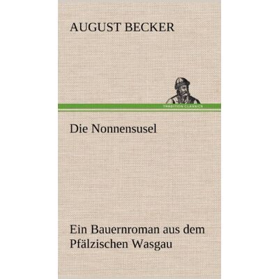 Becker Die Nonnensusel: Ein Bauernroman aus dem Pfälzischen Wasgau - Preis vom 16.06.2026 05:30:18 h Becker Die Nonnensusel: Ein Bauernroman aus dem Pfälzischen Wasgau - Preis vom 16.06.2026 05:30:18 h