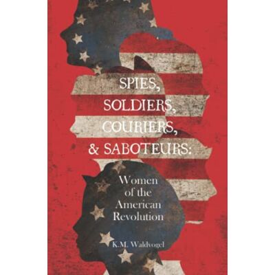 K.M. Waldvogel - Spies, Soldiers, Couriers, & Saboteurs: Women of the American Revolution - Preis vom 22.09.2026 03:35:57 h K.M. Waldvogel - Spies, Soldiers, Couriers, & Saboteurs: Women of the American Revolution - Preis vom 22.09.2026 03:35:57 h