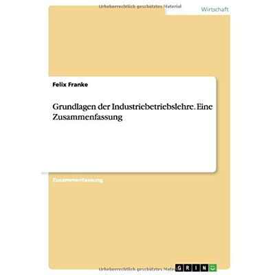 Franke Grundlagen der Industriebetriebslehre. Eine Zusammenfassung - Preis vom 24.06.2026 07:42:13 h Franke Grundlagen der Industriebetriebslehre. Eine Zusammenfassung - Preis vom 24.06.2026 07:42:13 h