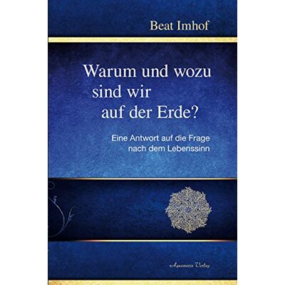 Beat Imhof - Warum und wozu sind wir auf der Erde?: Eine Antwort auf die Frage nach dem Lebenssinn - Preis vom 07.08.2026 11:47:26 h Beat Imhof - Warum und wozu sind wir auf der Erde?: Eine Antwort auf die Frage nach dem Lebenssinn - Preis vom 07.08.2026 11:47:26 h