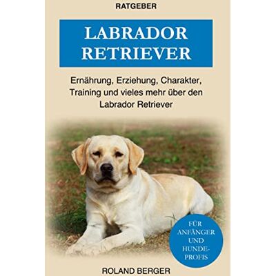 Roland Labrador Retriever: Ernährung, Erziehung, Charakter, Training und vieles mehr über den Labrador Retriever - Preis vom 22.06.2026 23:23:57 h Roland Labrador Retriever: Ernährung, Erziehung, Charakter, Training und vieles mehr über den Labrador Retriever - Preis vom 22.06.2026 23:23:57 h