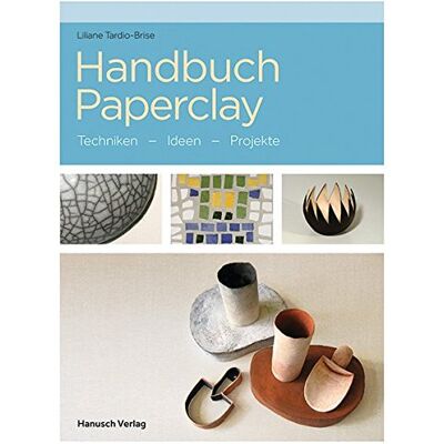 Liliane Tardio-Brise - Handbuch Paperclay: Techniken. Ideen. Projekte. - Preis vom 20.06.2026 05:23:55 h Liliane Tardio-Brise - Handbuch Paperclay: Techniken. Ideen. Projekte. - Preis vom 20.06.2026 05:23:55 h
