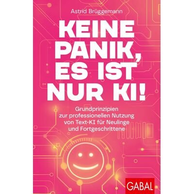 Astrid Brüggemann - Keine Panik, es ist nur KI!: Grundprinzipien zur professionellen Nutzung von Text-KI für Neulinge und Fortgeschrittene Mit digitaler Prompt-Sammlung (Dein Erfolg) - Preis vom 24.06.2026 19:44:00 h Astrid Brüggemann - Keine Panik, es ist nur KI!: Grundprinzipien zur professionellen Nutzung von Text-KI für Neulinge und Fortgeschrittene Mit digitaler Prompt-Sammlung (Dein Erfolg) - Preis vom 24.06.2026 19:44:00 h