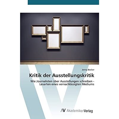 Becker Kritik der Ausstellungskritik: Wie Journalisten über Ausstellungen schreiben - Lesarten eines vernachlässigten Mediums - Preis vom 17.06.2026 05:34:31 h Becker Kritik der Ausstellungskritik: Wie Journalisten über Ausstellungen schreiben - Lesarten eines vernachlässigten Mediums - Preis vom 17.06.2026 05:34:31 h