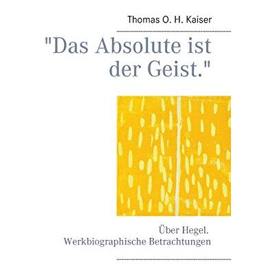 Kaiser Das Absolute ist der Geist.: Über Hegel. Werkbiographische Betrachtungen - Preis vom 24.06.2026 07:42:13 h Kaiser Das Absolute ist der Geist.: Über Hegel. Werkbiographische Betrachtungen - Preis vom 24.06.2026 07:42:13 h